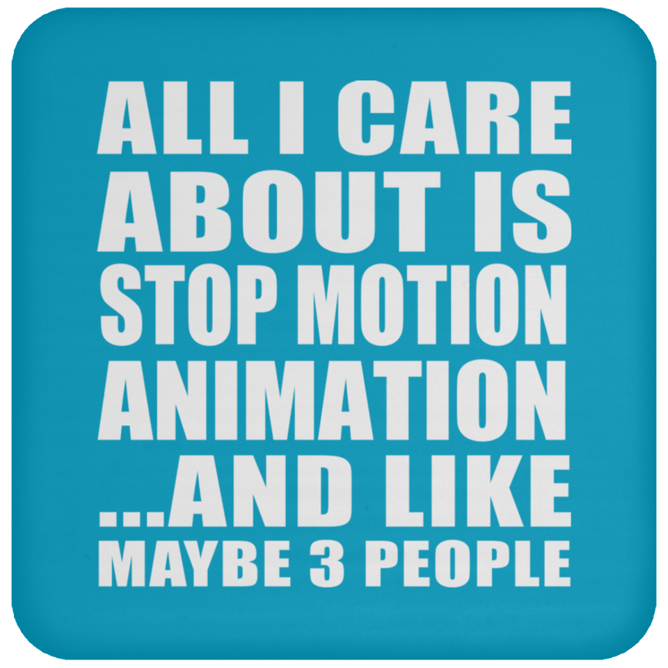 All I Care About Is Stop Motion Animation - Drink Coaster