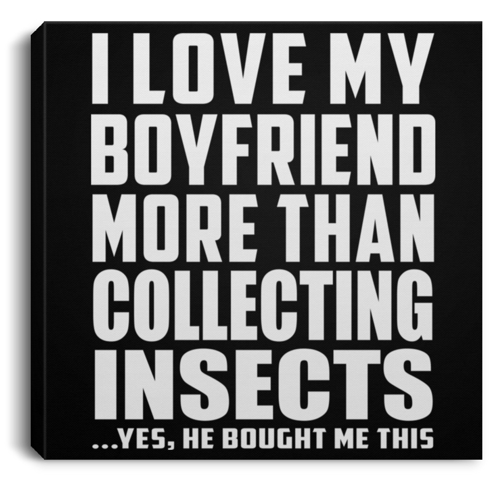 I Love My Boyfriend More Than Collecting Insects - Canvas Square