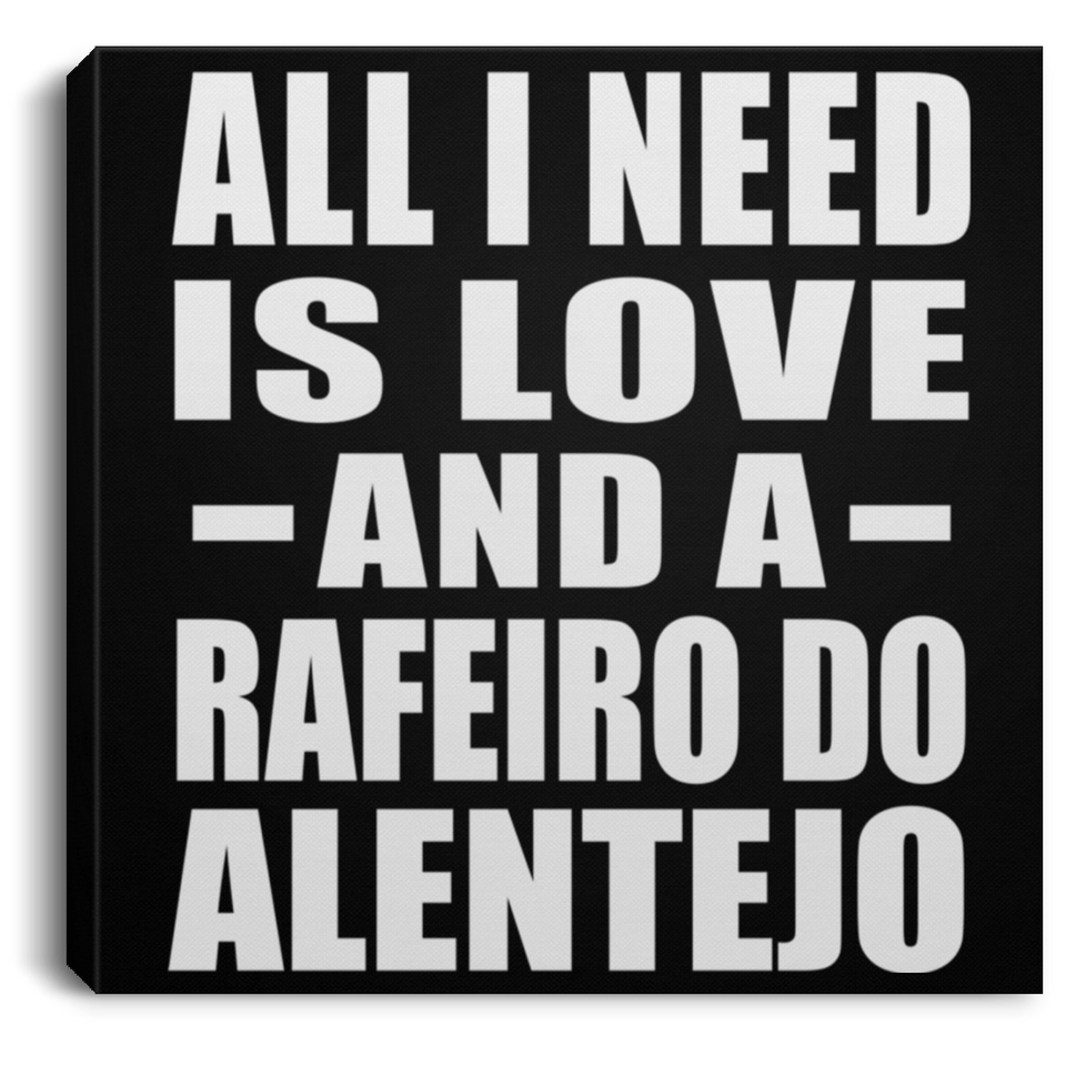 All I Need Is Love And A Rafeiro Do Alentejo - Canvas Square