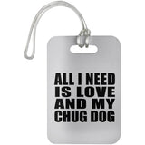 All I Need Is Love And My Chug Dog - Luggage Bag Tag