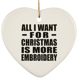 All I Want For Christmas Is More Embroidery - Heart Ornament