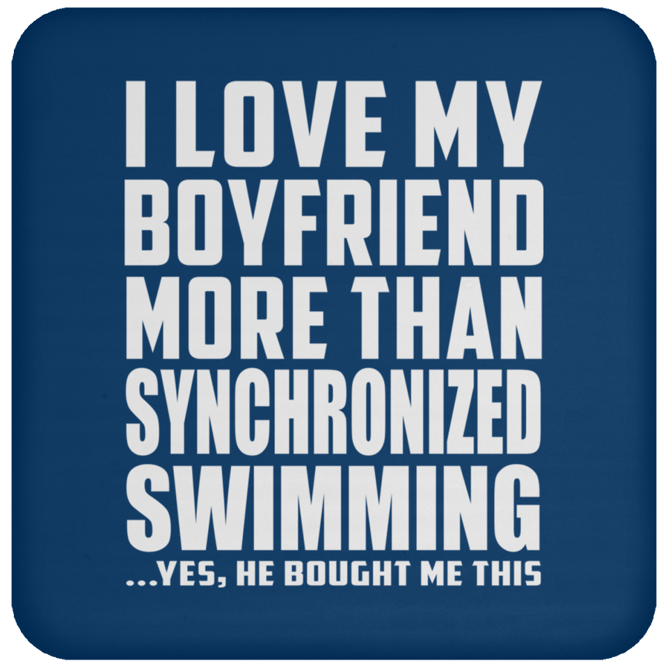I Love My Boyfriend More Than Synchronized Swimming - Drink Coaster