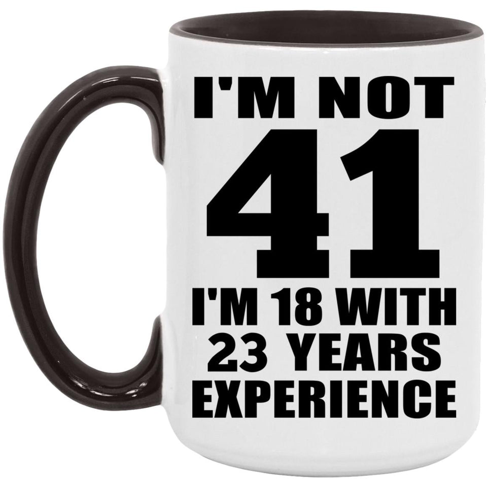 41st Birthday I'm Not 41 I'm 18 With 23 Years Experience - 15oz Accent Mug Black