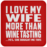 I Love My Wife More Than Wine Tasting - Drink Coaster