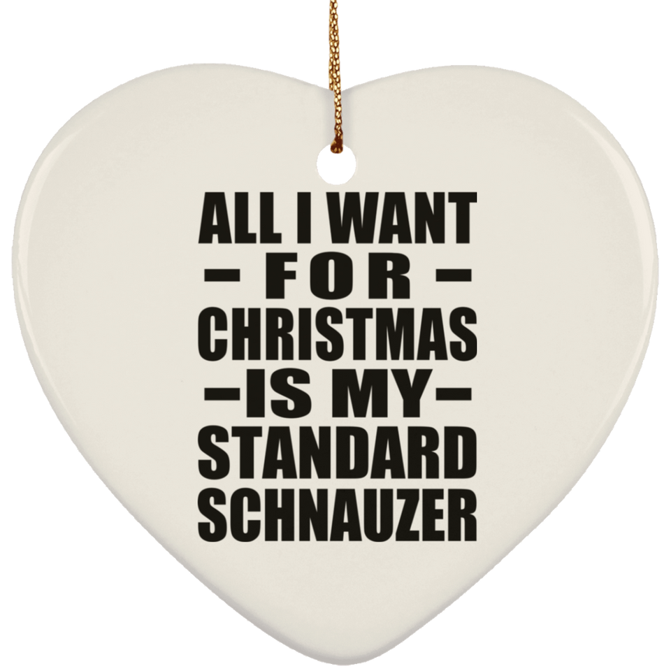 All I Want For Christmas Is My Standard Schnauzer - Heart Ornament