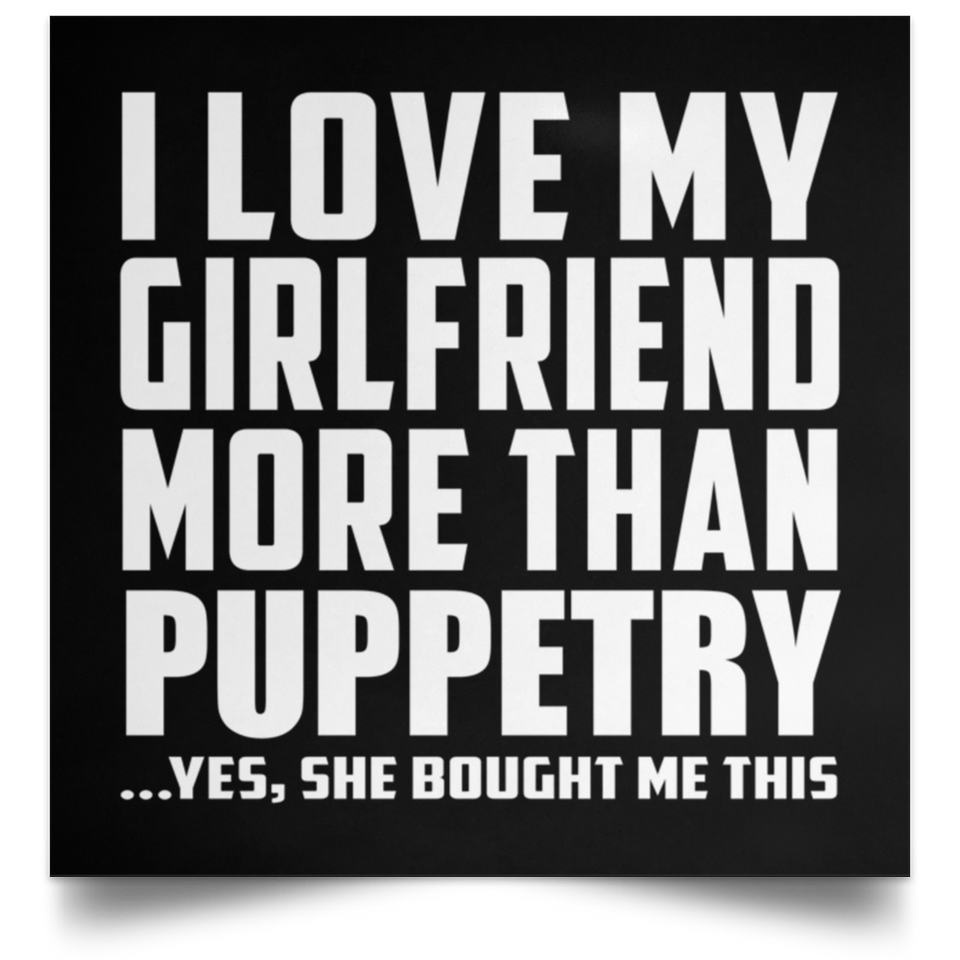 I Love My Girlfriend More Than Puppetry - Poster Square
