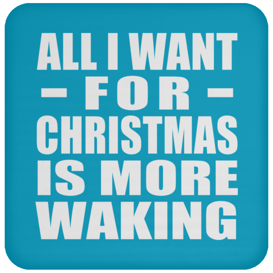 All I Want For Christmas Is More Waking - Coaster