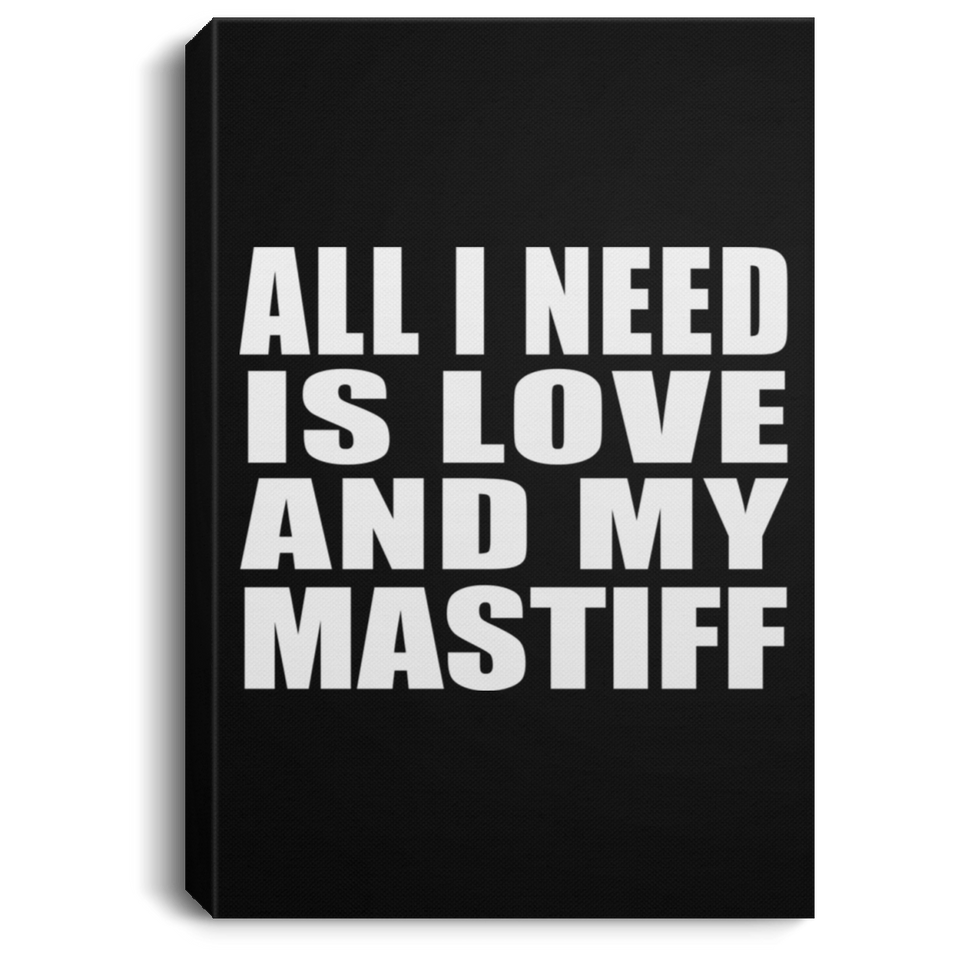 All I Need Is Love And My Mastiff - Canvas Portrait