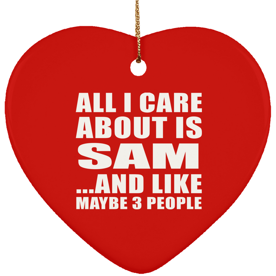 All I Care About Is Sam - Heart Ornament