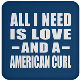 All I Need Is Love And A American Curl - Drink Coaster