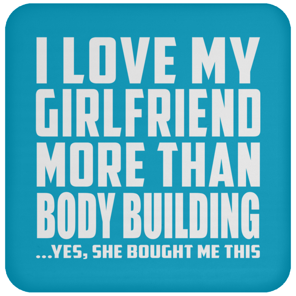 I Love My Girlfriend More Than Body Building - Drink Coaster