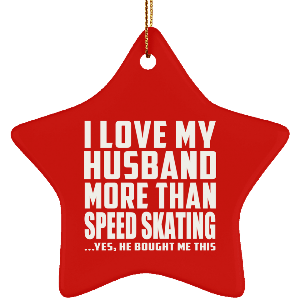 I Love My Husband More Than Speed Skating - Star Ornament