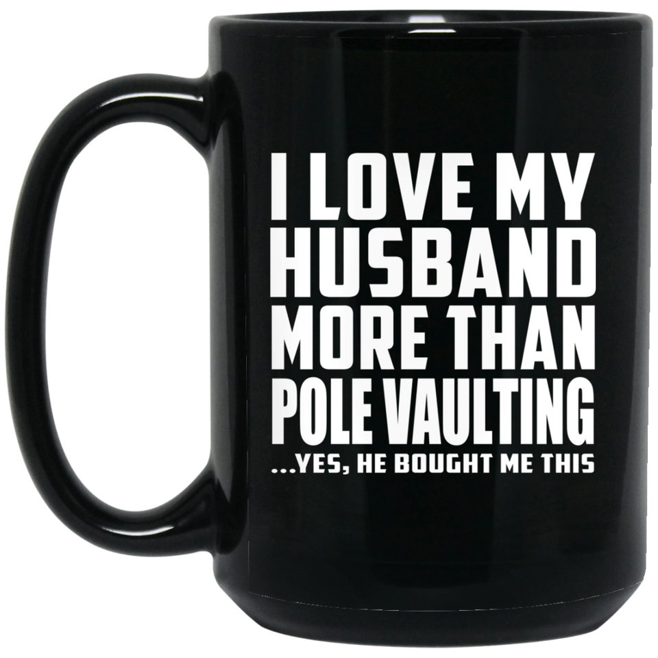 I Love My Husband More Than Pole Vaulting - 15 Oz Coffee Mug Black