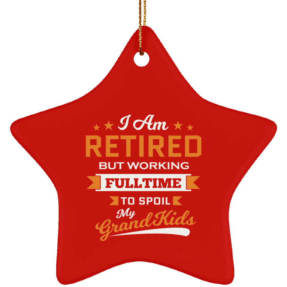 I Am Retired, But Working Full Time To Spoil My Grandkids - Star Ornament