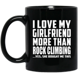 I Love My Girlfriend More Than Rock Climbing - 11 Oz Coffee Mug Black
