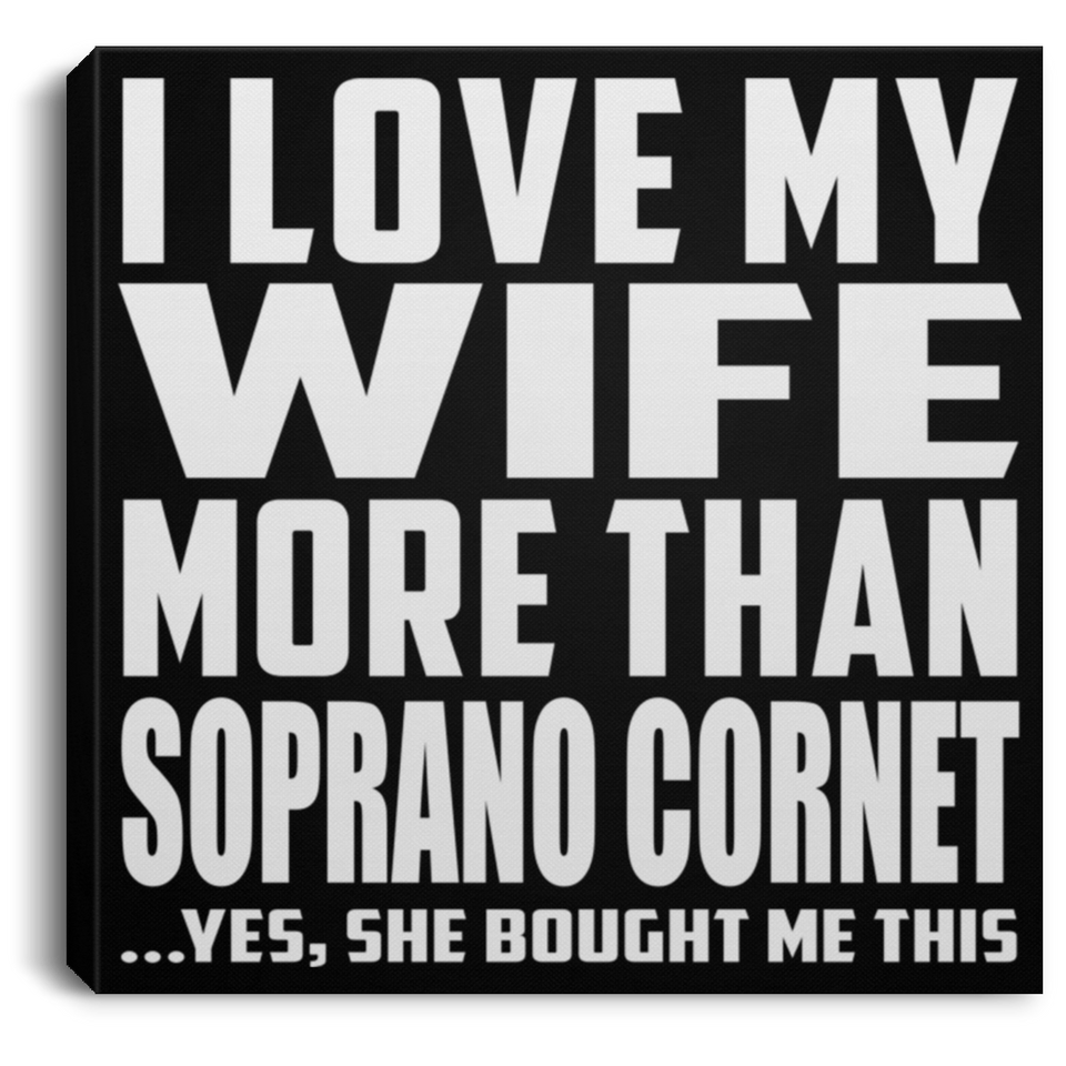 I Love My Wife More Than Soprano Cornet - Canvas Square