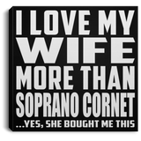 I Love My Wife More Than Soprano Cornet - Canvas Square