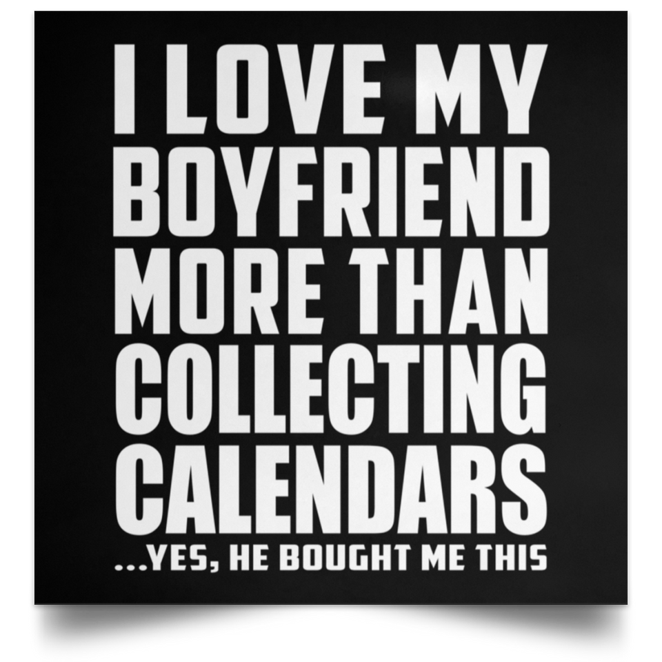 I Love My Boyfriend More Than Collecting Calendars - Poster Square