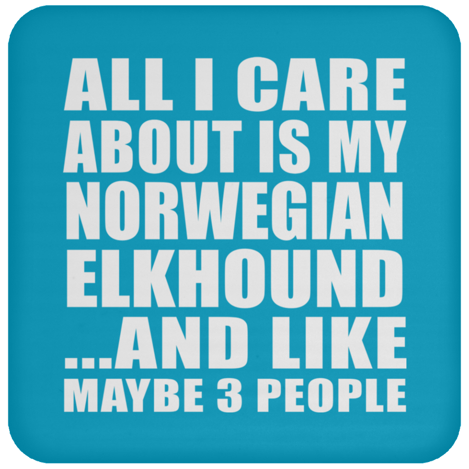 All I Care About Is My Norwegian Elkhound - Drink Coaster
