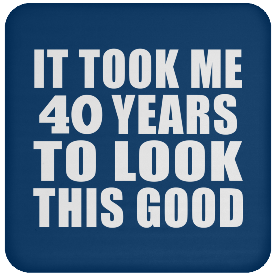 40th Birthday Took Me 40 Years To Look This Good - Drink Coaster