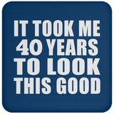 40th Birthday Took Me 40 Years To Look This Good - Drink Coaster