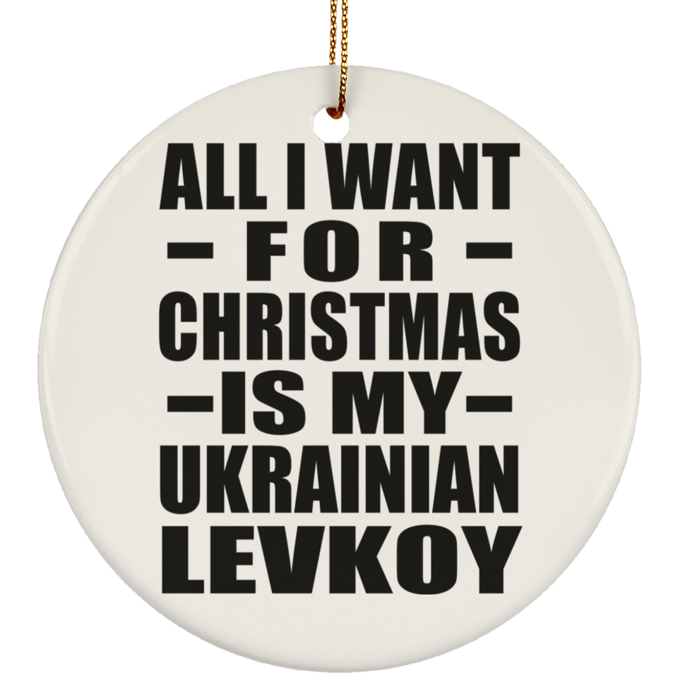 All I Want For Christmas Is My Ukrainian Levkoy - Circle Ornament
