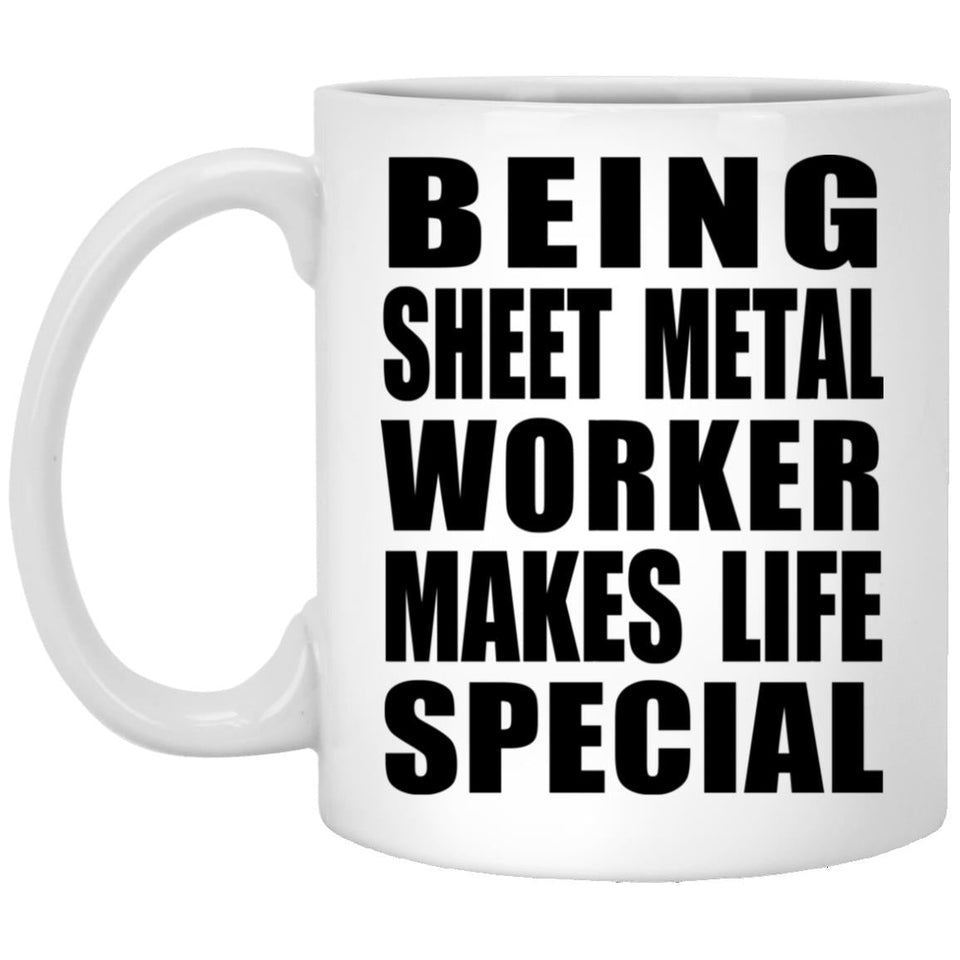 Being Sheet Metal Worker Makes Life Special - 11oz Coffee Mug