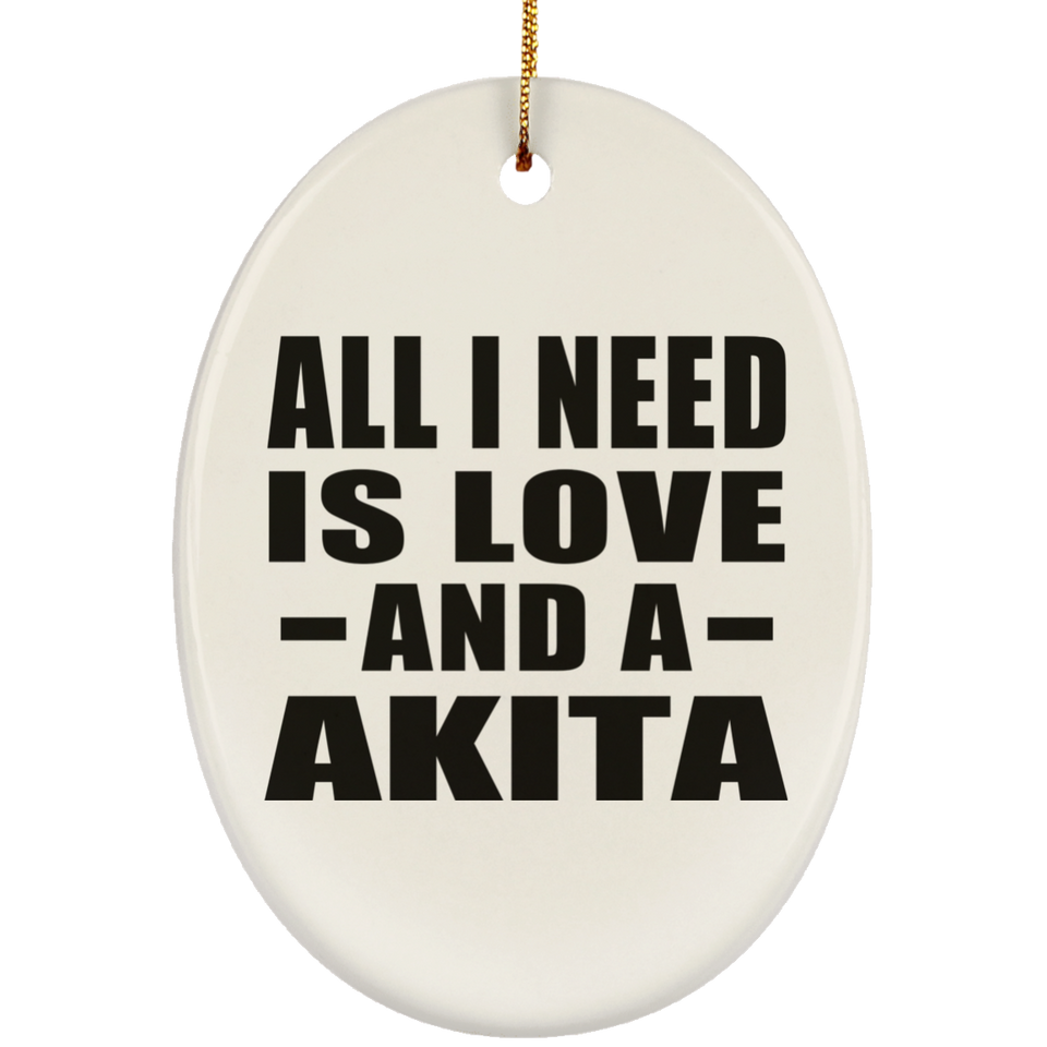 All I Need Is Love And A Akita - Oval Ornament