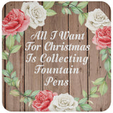 All I Want For Christmas Is Collecting Fountain Pens - Drink Coaster B
