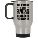 All I Want For Christmas Is More Miniature Figurines - Silver Travel Mug