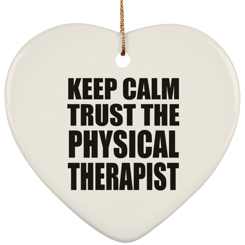 Keep Calm and Trust The Physical Therapist - Heart Ornament