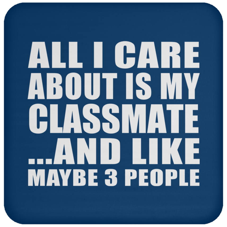 All I Care About Is My Classmate - Drink Coaster