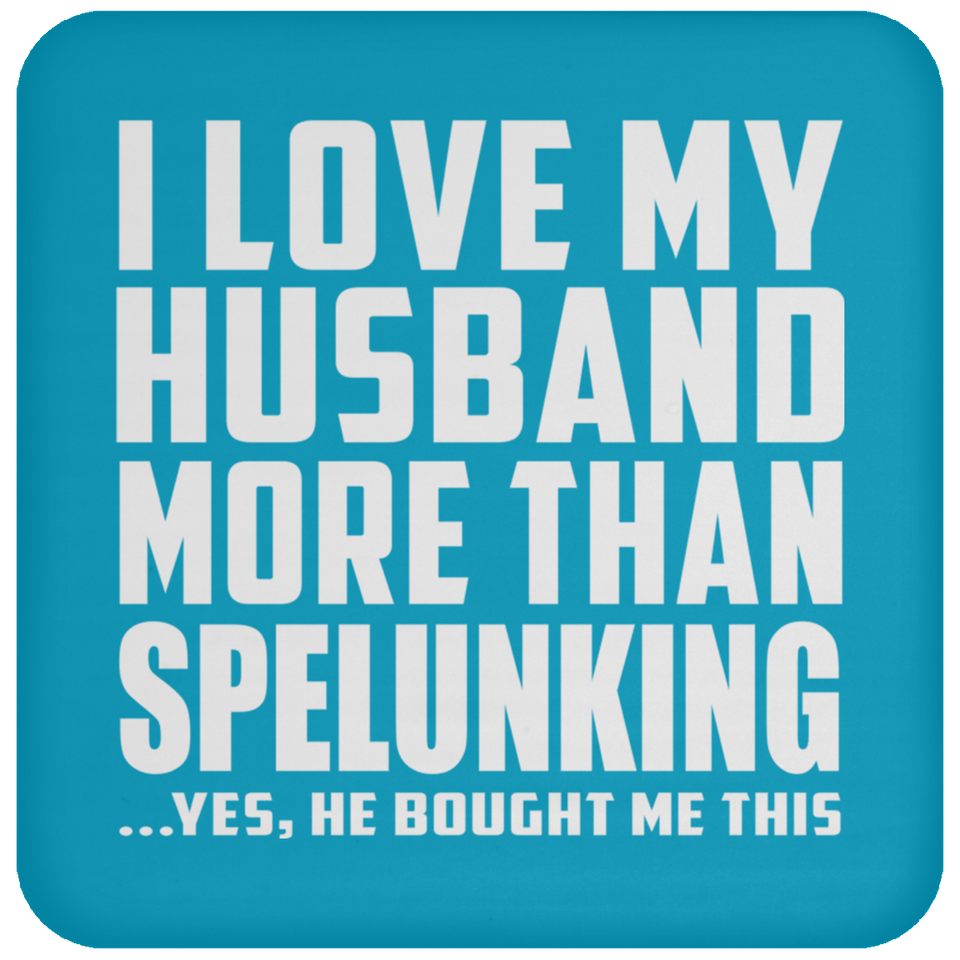 I Love My Husband More Than Spelunking - Drink Coaster