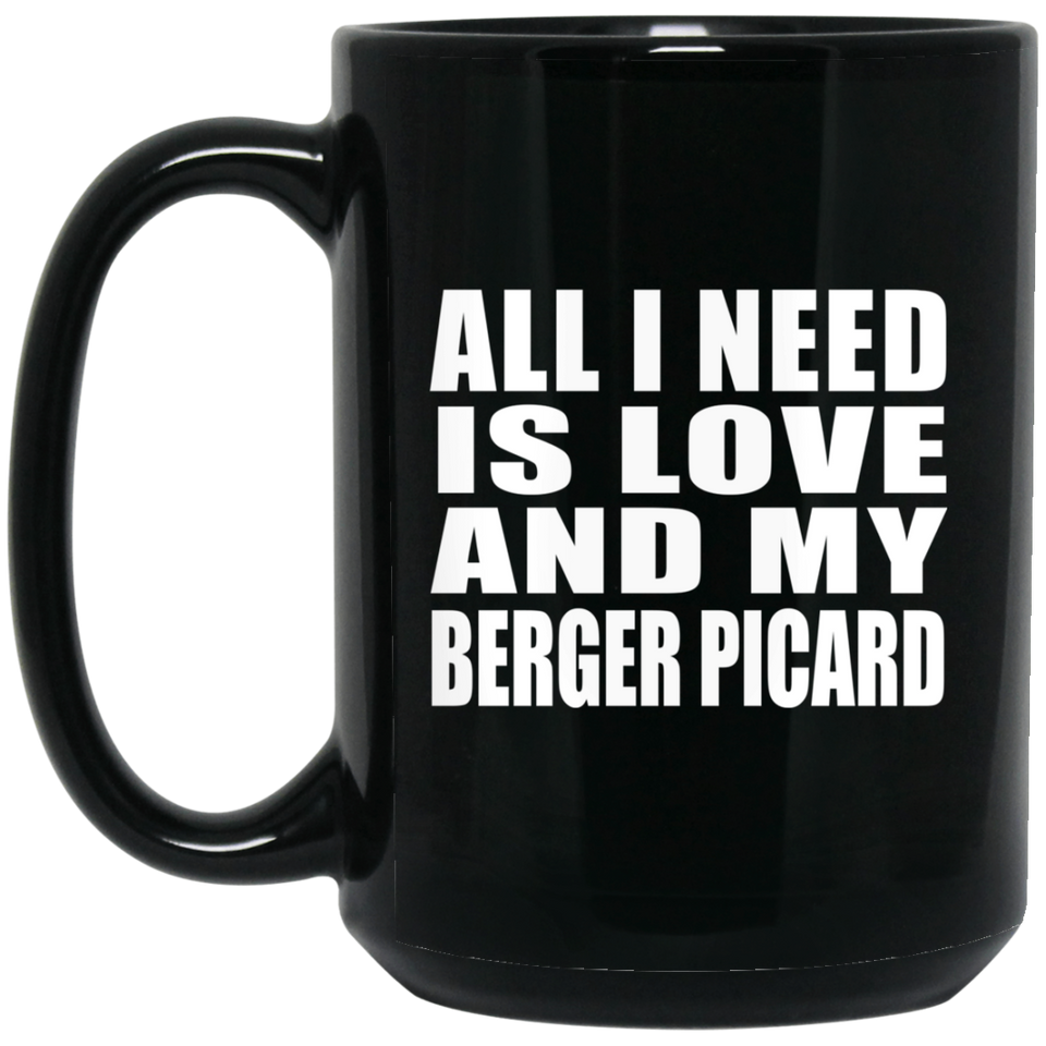 All I Need Is Love And My Berger Picard - 15 Oz Coffee Mug Black