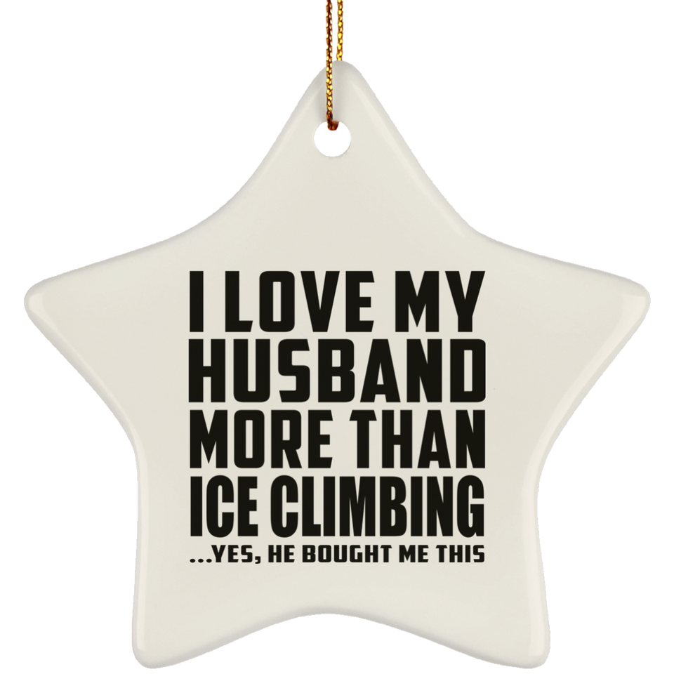 I Love My Husband More Than Ice Climbing - Star Ornament