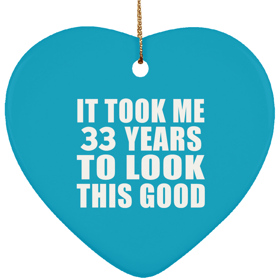 33rd Birthday Took Me 33 Years To Look This Good - Heart Ornament