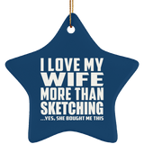 I Love My Wife More Than Sketching - Star Ornament