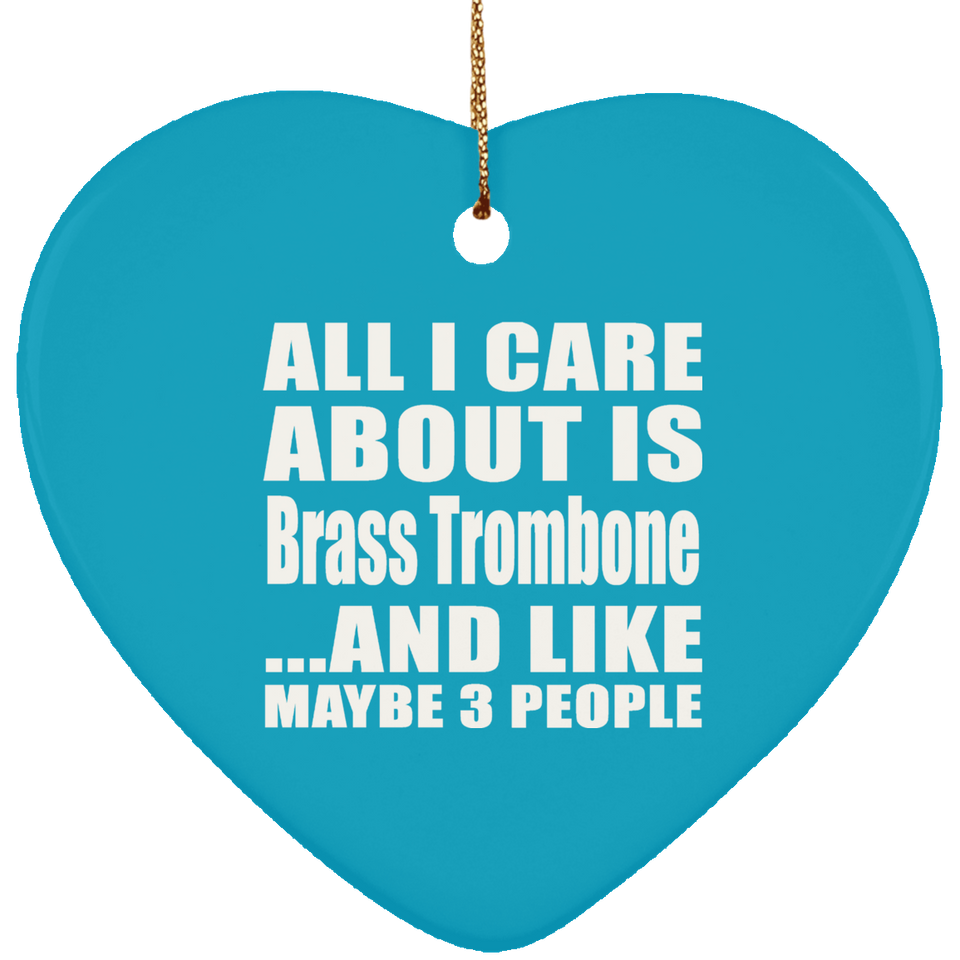 All I Care About Is Brass Trombone - Heart Ornament
