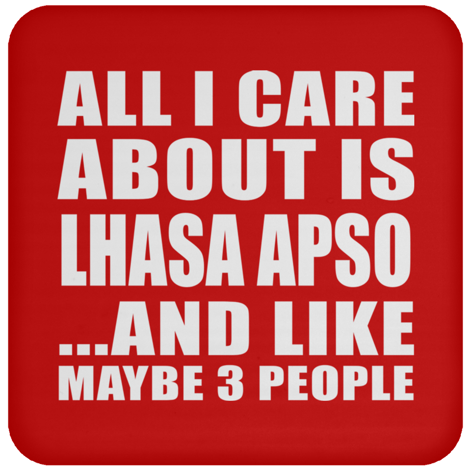 All I Care About Is Lhasa Apso - Drink Coaster