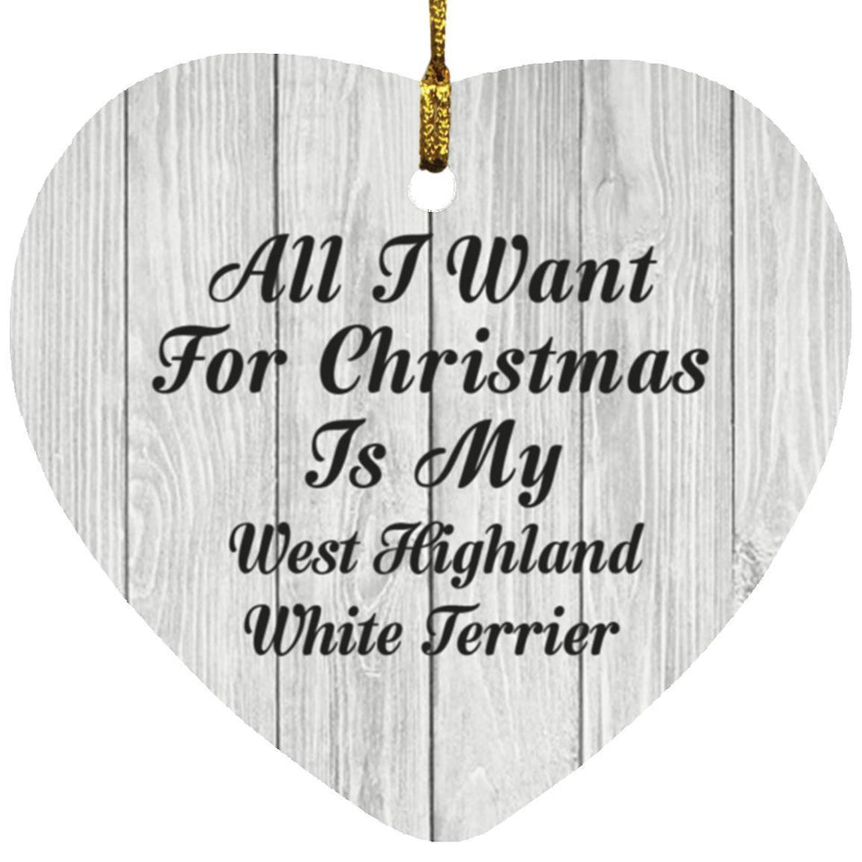 All I Want For Christmas Is My West Highland White Terrier - Heart Ornament F