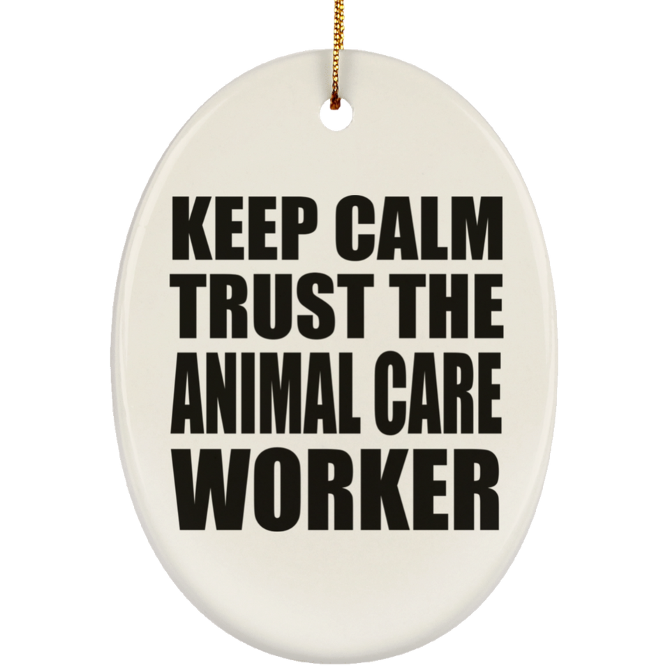 Keep Calm and Trust The Animal Care Worker - Oval Ornament