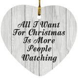 All I Want For Christmas Is More People Watching - Heart Ornament F