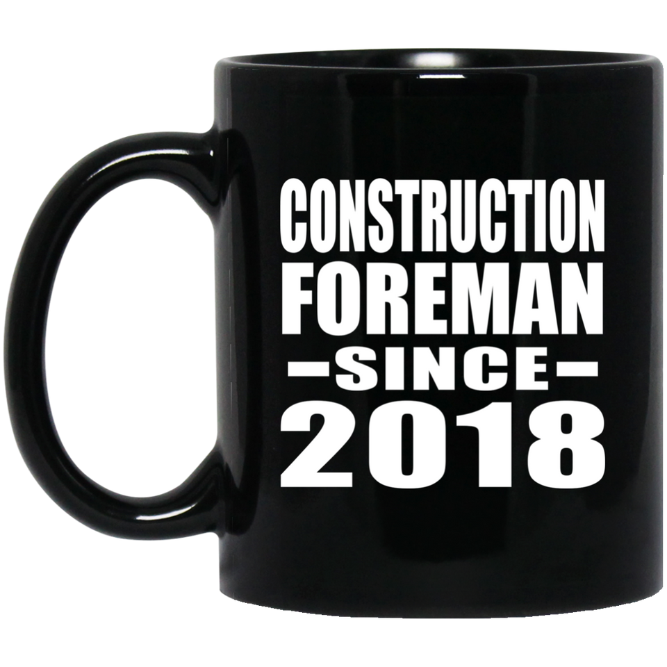 Construction Foreman Since 2018 - 11 Oz Coffee Mug Black