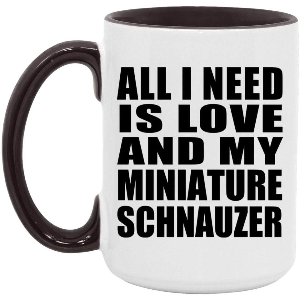 All I Need Is Love And My Miniature Schnauzer - 15oz Accent Mug Black