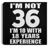 36th Birthday I'm Not 36 I'm 18 With 18 Years Experience - Canvas Square
