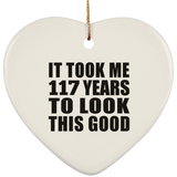 117th Birthday Took Me 117 Years To Look This Good - Heart Ornament