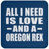 All I Need Is Love And A Oregon Rex - Drink Coaster