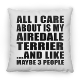 All I Care About Is My Airedale Terrier - Throw Pillow