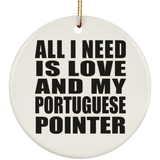 All I Need Is Love And My Portuguese Pointer - Circle Ornament