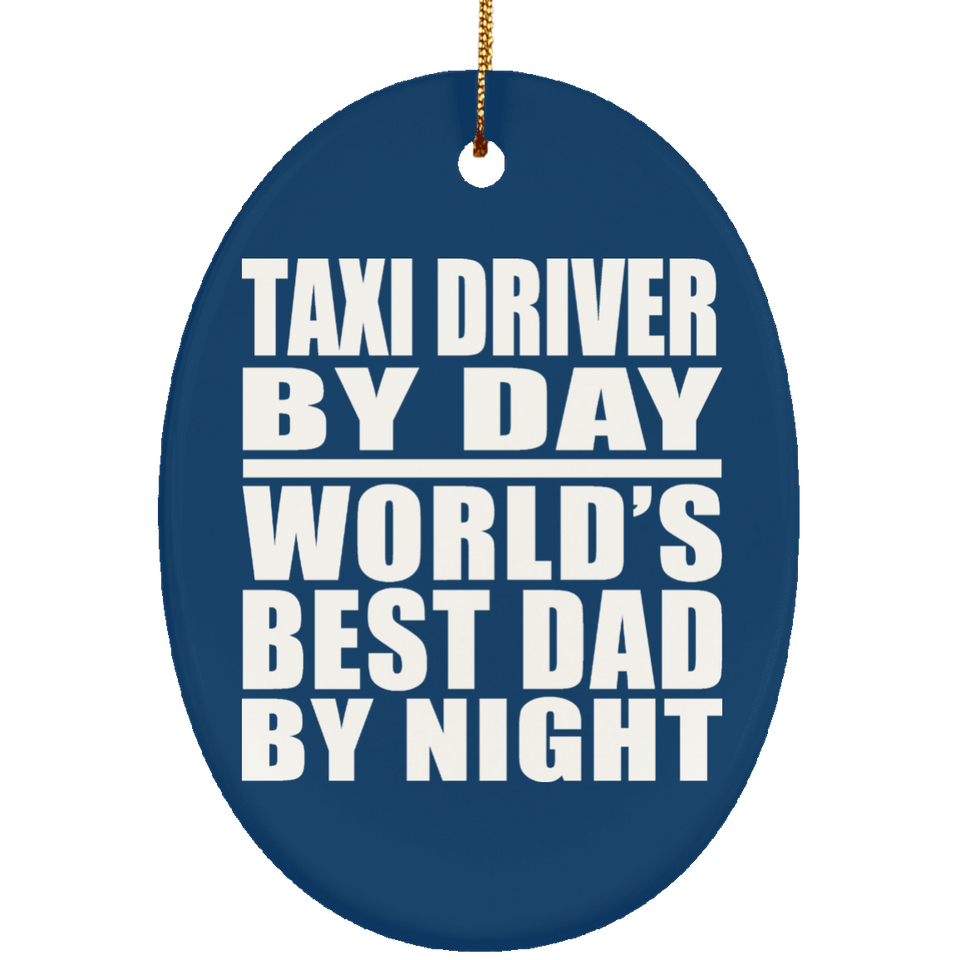 Taxi Driver By Day World's Best Dad By Night - Oval Ornament